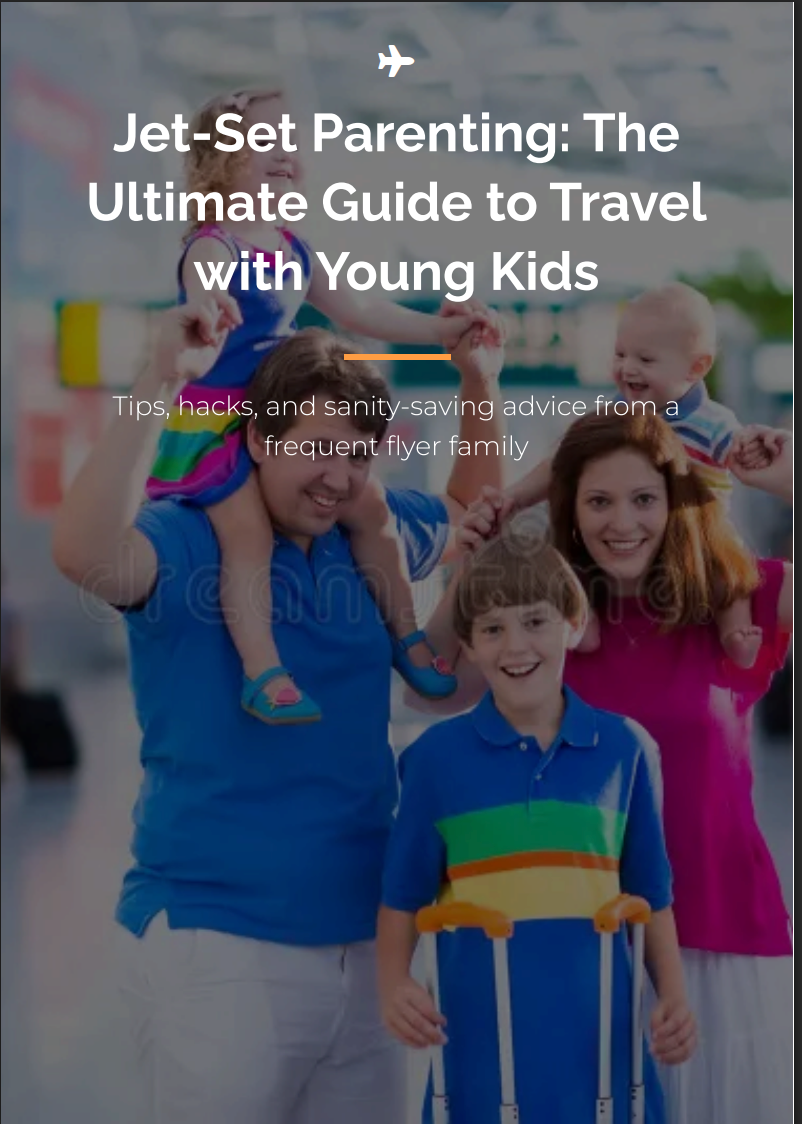 Jet-Set Parenting - The Ultimate Guide to Travel with Young Kids