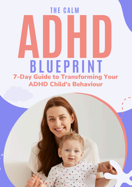The Calm ADHD Blueprint: 7-Day Guide to Transforming Your ADHD Child's Behaviour